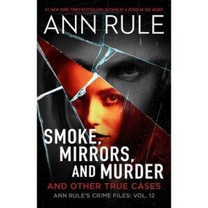Smoke, Mirrors, and Murder: And Other True Cases -- Ann Rule